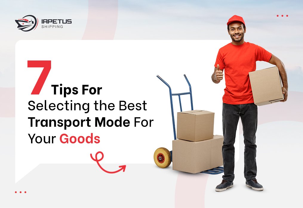 7 Tips For Selecting the Best Transport Mode For Your Goods