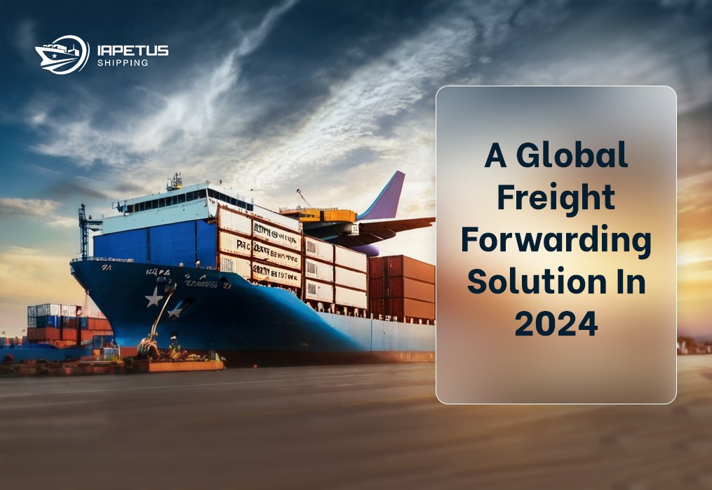 Iapetus – Shipping: A Global Freight Forwarding Solution In 2024