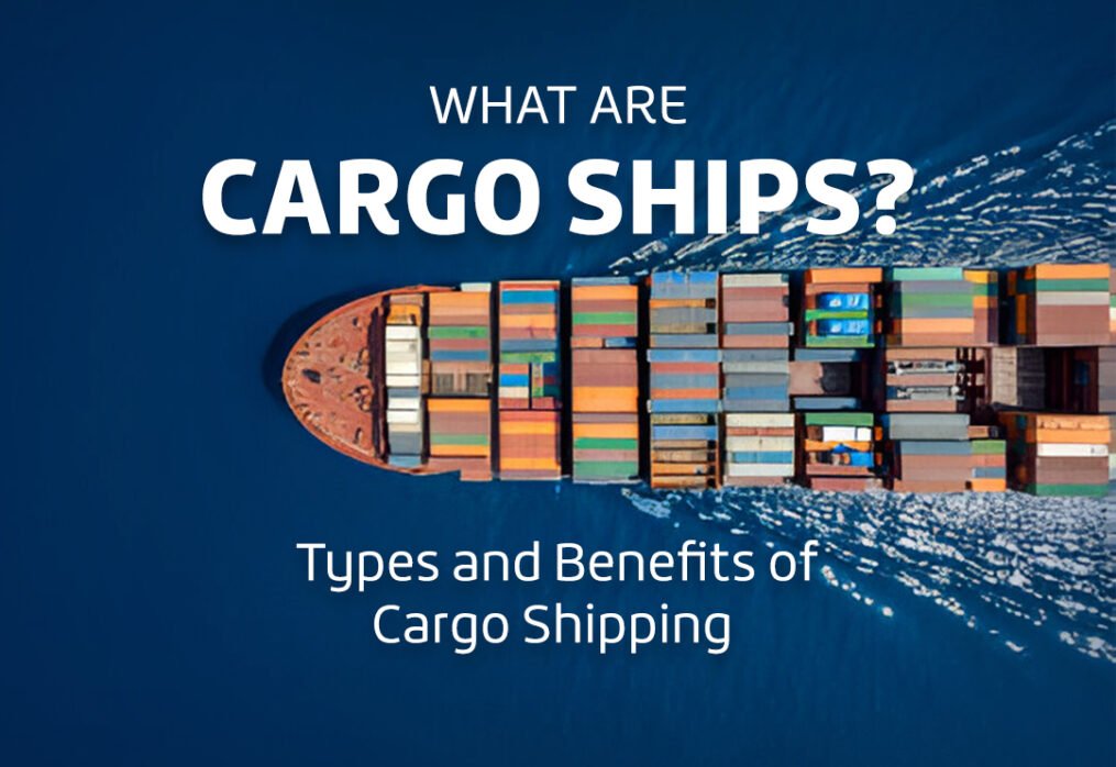 What Are Cargo Ships? Types and Benefits of Cargo Shipping